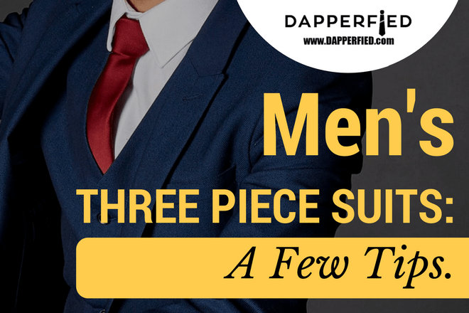 Men's 3 Piece Suits: A Few Tips. - Dapperfied