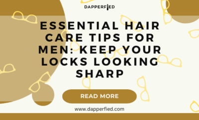 dapperfied featured image mens grooming tips 10