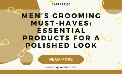 dapperfied featured image mens grooming tips 4