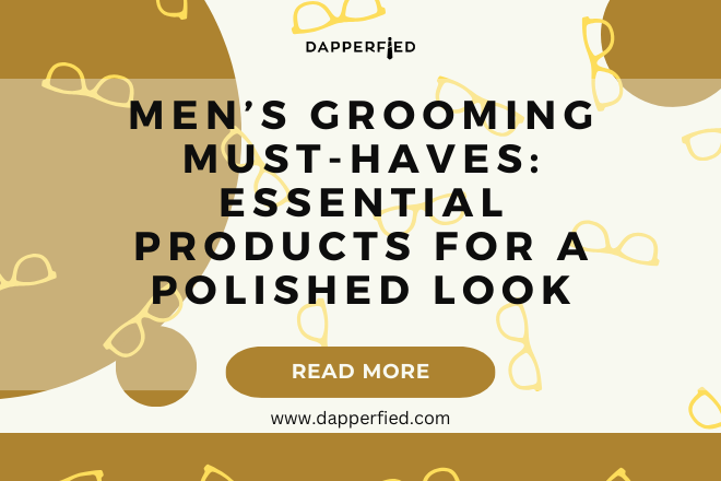 dapperfied featured image mens grooming tips 4