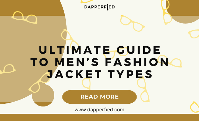 Ultimate Guide to Men's Fashion Jacket Types