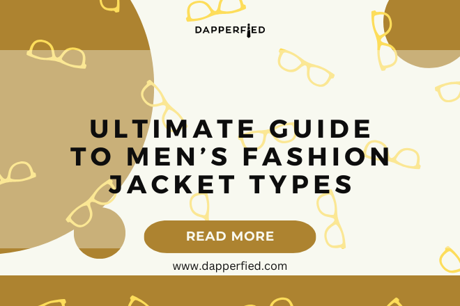 Ultimate Guide to Men's Fashion Jacket Types