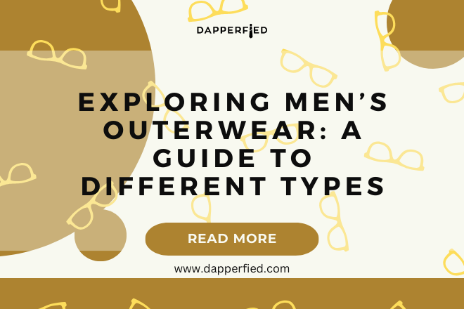 Exploring Men's Outerwear Types